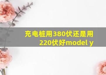 充电桩用380伏还是用220伏好model y